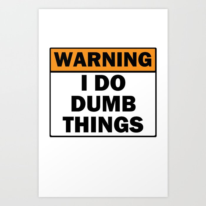 Warning! I Do Dumb Things Art Print by Funky House Society6