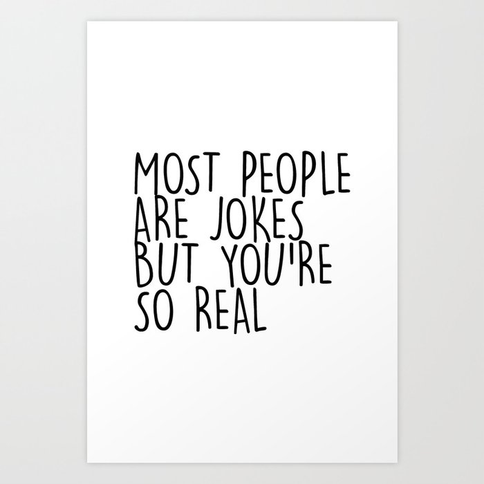 Most People Are Jokes But You're So Real Art Print