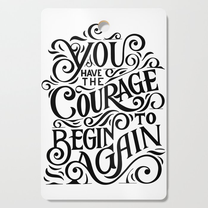 You have The Courage To Begin Again Cutting Board