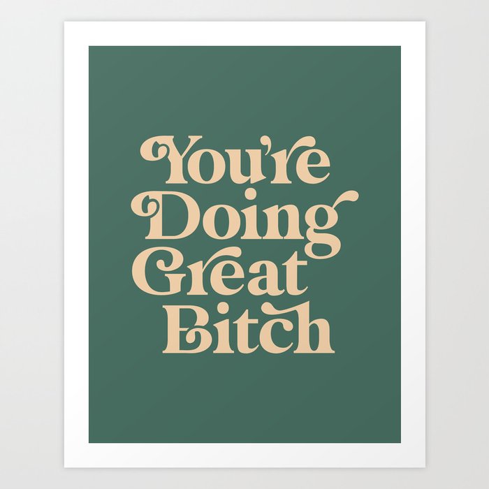 YOU’RE DOING GREAT BITCH vintage green cream Art Print