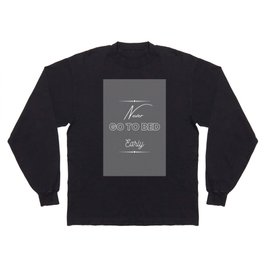 Never Go To Bed Early Long Sleeve T Shirt