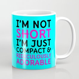 I'm Not Short I'm Just Compact & Ridiculously Adorable (Cyan) Coffee Mug