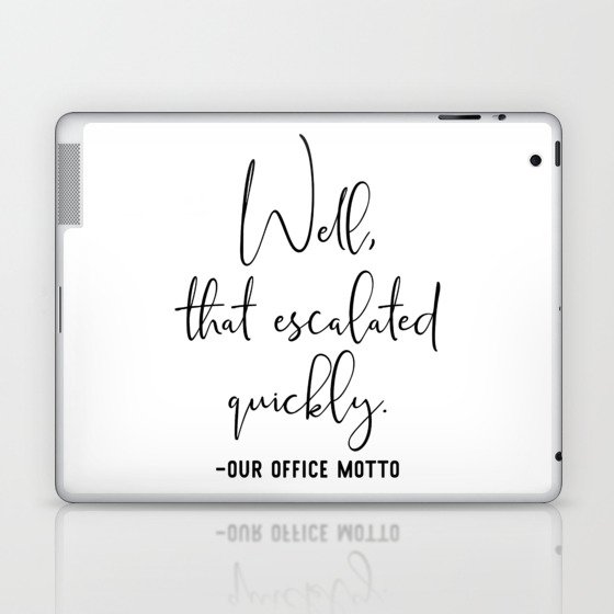 Well That Escalated Quickly Office Motto Laptop & iPad Skin
