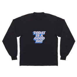 Today is a Good Day Long Sleeve T-shirt
