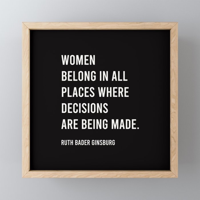 Ruth Bader Ginsburg Quote, RBG, Women Belong In All Places Where Decisions Are Being Made Framed Mini Art Print
