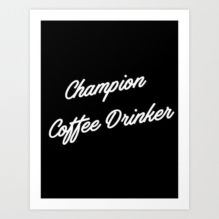 Champion Coffee Drinker Art Print