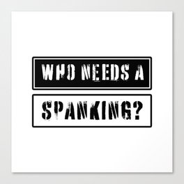 Who needs a spanking? Canvas Print
