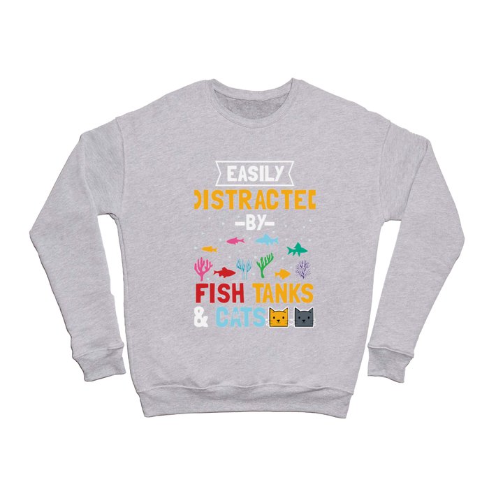 Easily Distracted By Fish Tanks And Cats Crewneck Sweatshirt