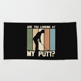 Are You Looking At My Putt Golf Beach Towel