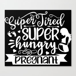 Super Tired Super Hungry Pregnant Canvas Print