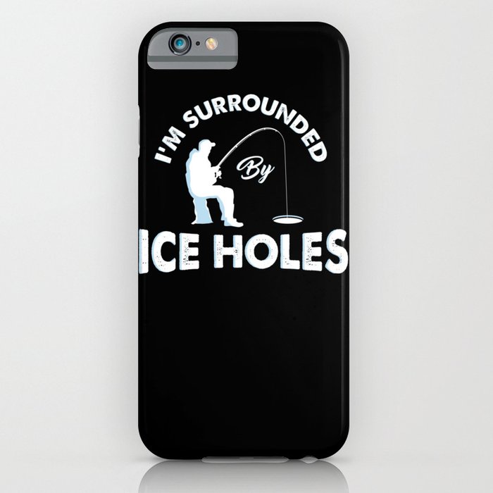 I'm surrounded by ice holes - Funny Ice Fishing Gifts iPhone Case