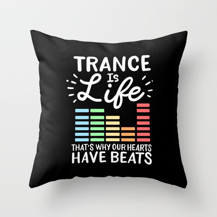 Trance Is Life That's Why Our Hearts Have Beats Throw Pillow