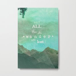 NOT ALL THOSE WHO WANDER ARE LOST Metal Print