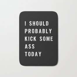 I Should Probably Kick Some Ass Today black-white typography poster bedroom wall home decor Bath Mat