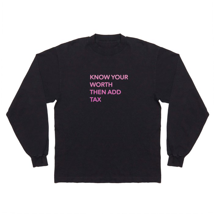 Know Your Worth Then Add Tax Long Sleeve T Shirt