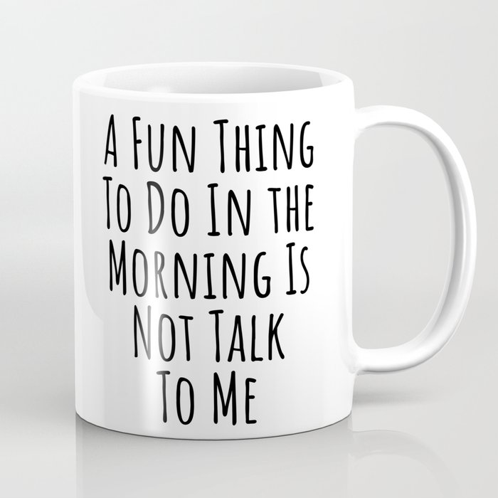 A Fun Thing To Do In The Morning Is Not Talk To Me Mug Funny Mugs Friend Gifts 