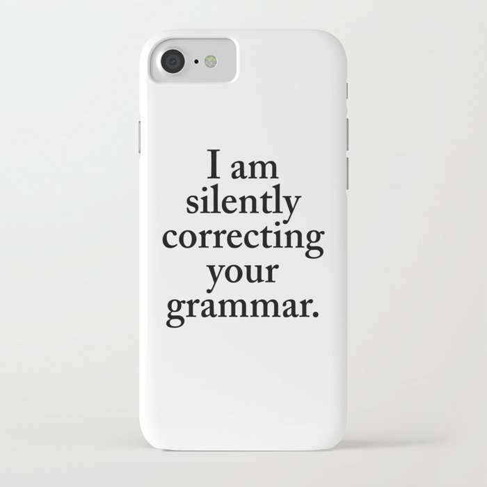 i am silently correcting your grammar iphone case