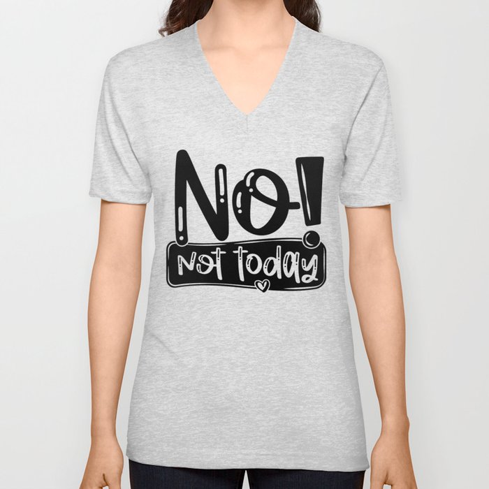 No Not Today Funny Quote V Neck T Shirt