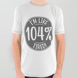 I'm Like 104% Tired All Over Graphic Tee