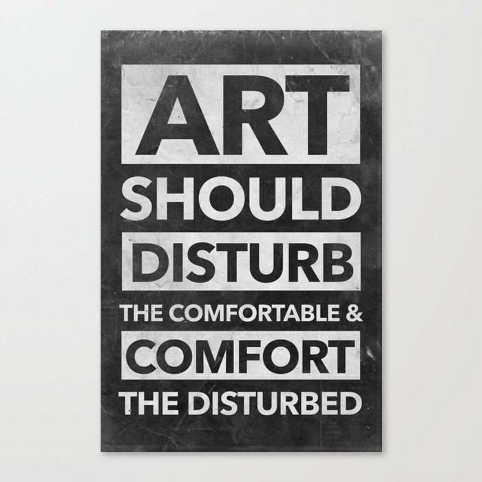Art Should Disturb The Comfortable Comfort The Disturbed White