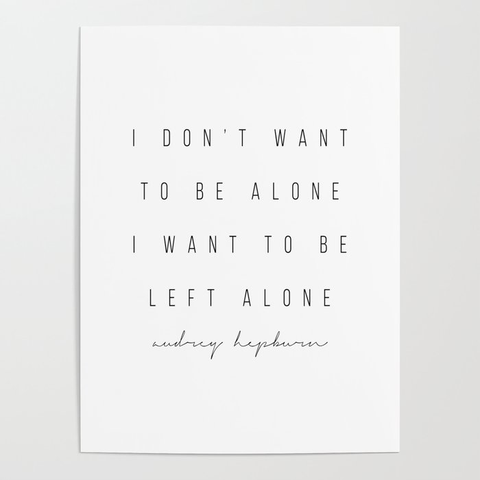 I Don T Want To Be Alone I Want To Be Left Alone Audrey Hepburn Poster By Typologie Paper Co Society6