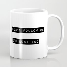 Don't follow me I'm lost too Coffee Mug