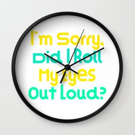 I'm Sorry, Did I Roll My Eyes Out Loud?   Very Funny Gift Idea Wall Clock