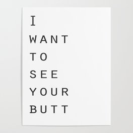 I want to see your butt Poster