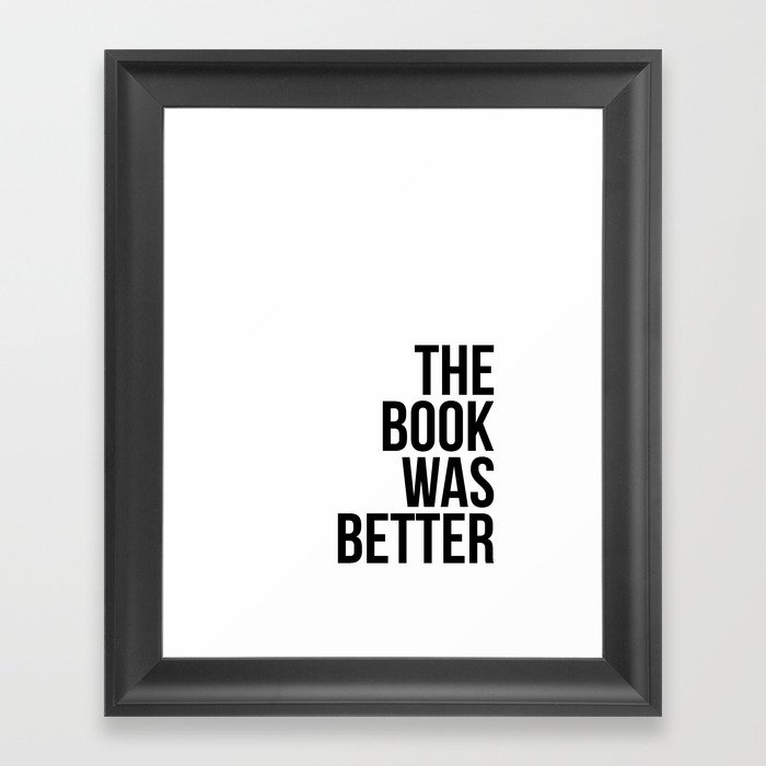 The book was better Framed Art Print