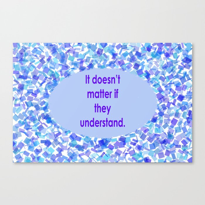 Understanding (It doesn't matter if they understand, Text on Background)  Canvas Print