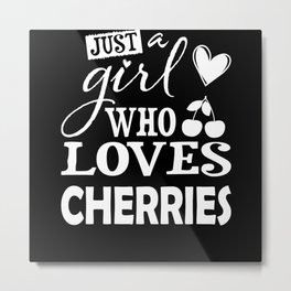 Just A Girl Who Loves Cherries I Cherry Lover Metal Print | Vegan, Cherrymotif, Sweet, Cherrystone, Cherry, Graphicdesign, Womensaying, Food, Sugarsweet, Wildcherry 