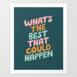 Whats the Best that Could Happen Art Print