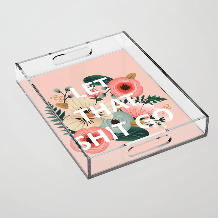 LET THAT SHIT GO - Sweary Floral (peach) Acrylic Tray