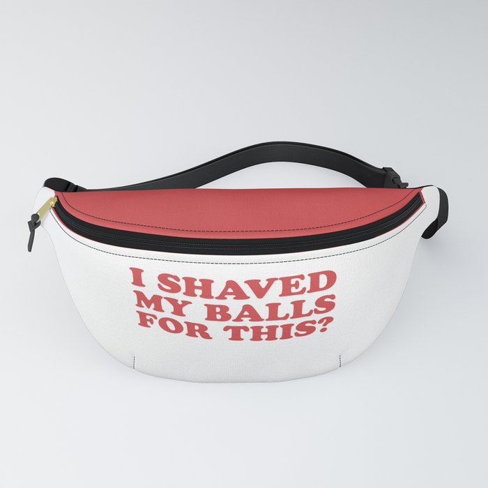 bibliotek hulkende forhistorisk I Shaved My Balls For This, Funny Humor Offensive Quote Fanny Pack by  DirtyAngelFace | Society6