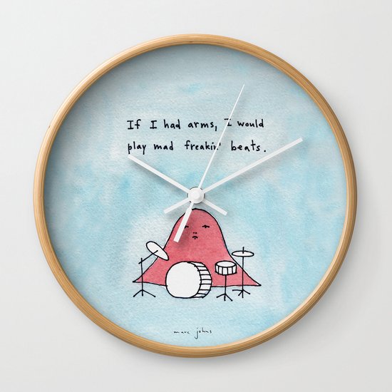 If I had arms, I would play mad freakin' beats Wall Clock