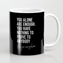 You Alone Are Enough - Maya Angelou Coffee Mug