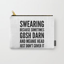 SWEARING BECAUSE SOMETIMES GOSH DARN AND MEANIE HEAD JUST DONT COVER IT Carry-All Pouch