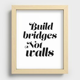 Build bridges, not walls Recessed Framed Print