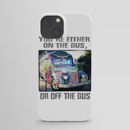 You're either on the bus, or off the bus iPhone Case