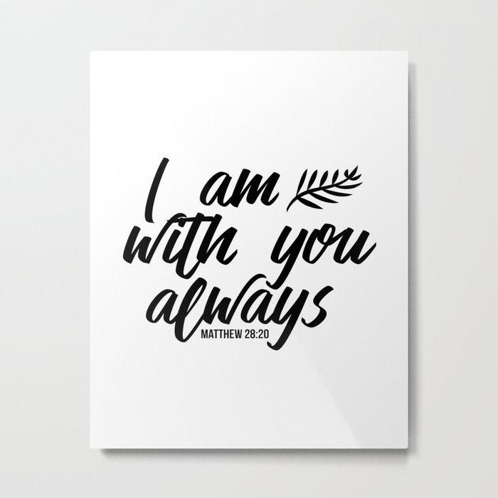 Bible Verse Matthew 28 20 I Am With You Always Black White Metal Print By Theblackcatprints Society6