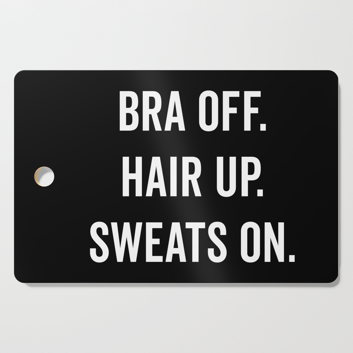 Bra Off, Hair Up Funny Quote Cutting Board by EnvyArt | Society6