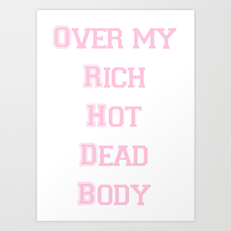 Over My Rich Hot Dead Body Art Print By Miraculousalice Society6