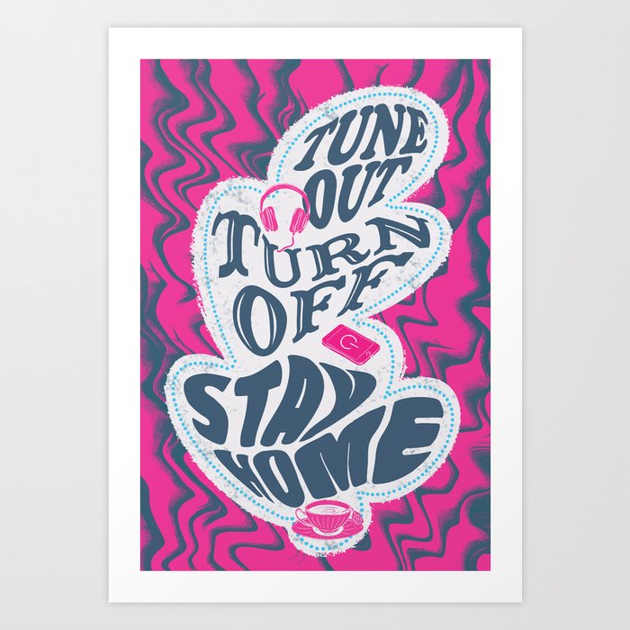 Tune Out, Turn Off, Stay Home Art Print