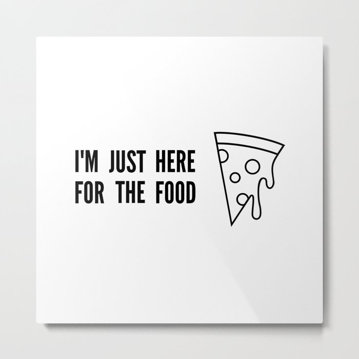 I'm Just Here For The Food Metal Print