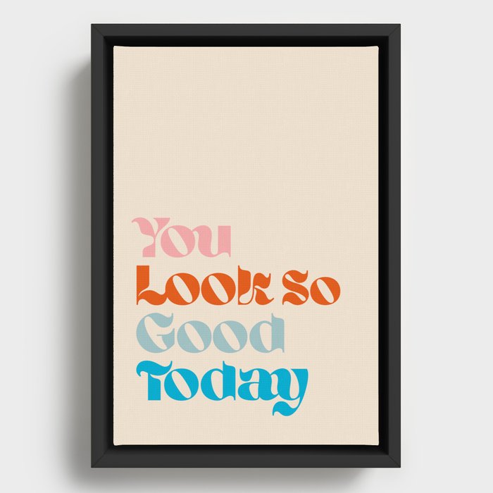 U Look So Good Today Framed Canvas