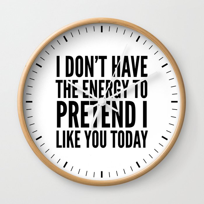 I Don't Have the Energy to Pretend I Like You Today Wall Clock