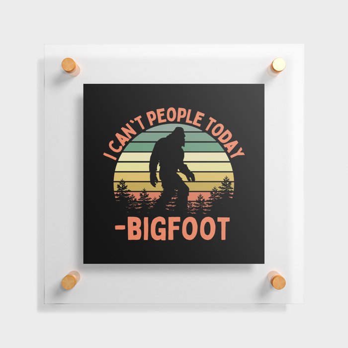 Bigfoot Funny Sasquatch I Can't People Today Humor Retro Floating Acrylic Print