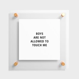 Boys Are Not Allowed to Touch Me Floating Acrylic Print