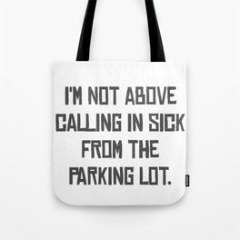 I'm Not Above Calling In Sick From The Parking Lot  Tote Bag