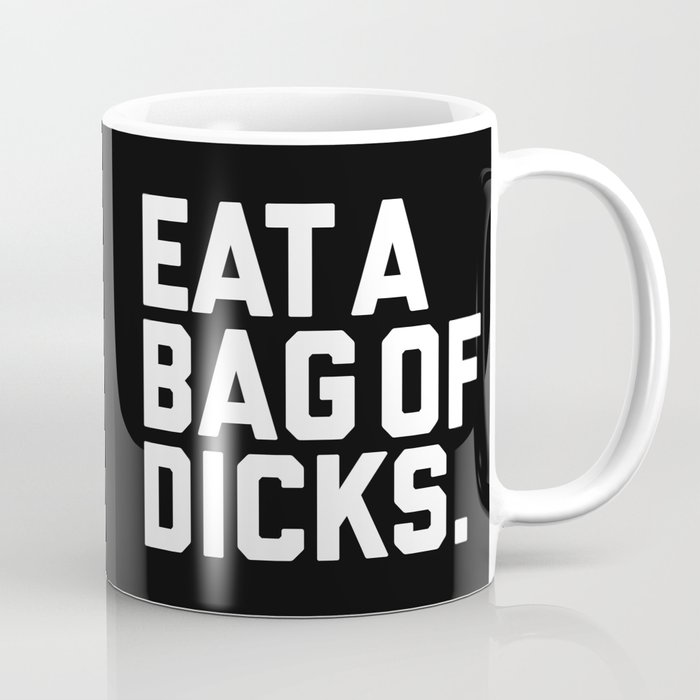 Eat A Bag Of Dicks, Funny Offensive Quote Coffee Mug
